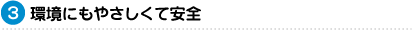 3.環境にもやさしくて安全